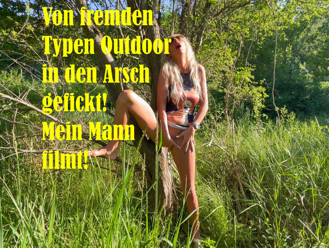 Von fremden Typen Outdoor in den Arsch gefickt - Mein Mann filmt!